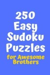 Book cover for 250 Easy Sudoku Puzzles for Awesome Brothers