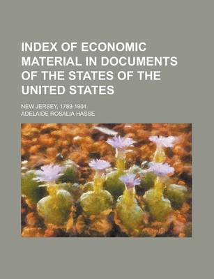 Book cover for Index of Economic Material in Documents of the States of the United States; New Jersey, 1789-1904