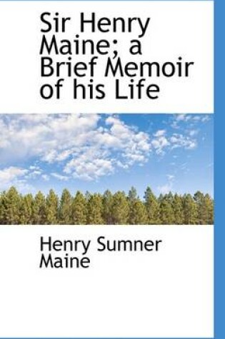 Cover of Sir Henry Maine; A Brief Memoir of His Life