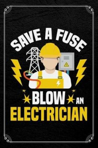 Cover of Save A Fuse Blow An Electrician