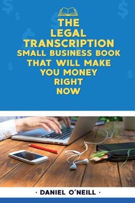 Book cover for The Legal Transcription Small Business Book That Will Make You Money Right Now