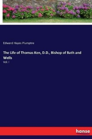 Cover of The Life of Thomas Ken, D.D., Bishop of Bath and Wells