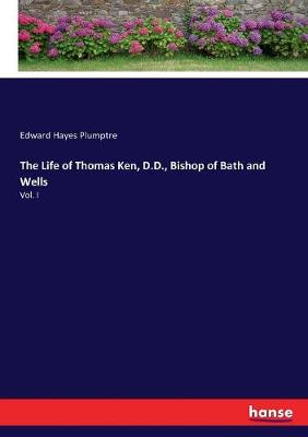 Book cover for The Life of Thomas Ken, D.D., Bishop of Bath and Wells