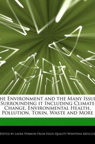 Cover of The Environment and the Many Issues Surrounding It Including Climate Change, Environmental Health, Pollution, Toxin, Waste and More