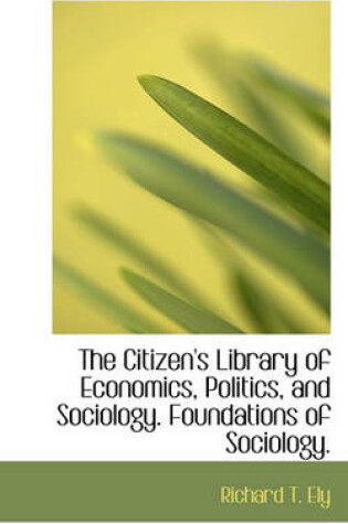 Cover of The Citizen's Library of Economics, Politics, and Sociology. Foundations of Sociology.