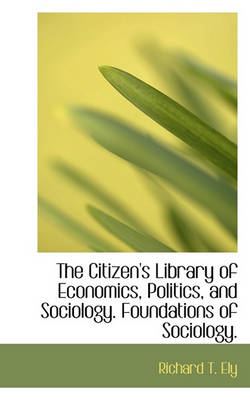 Book cover for The Citizen's Library of Economics, Politics, and Sociology. Foundations of Sociology.