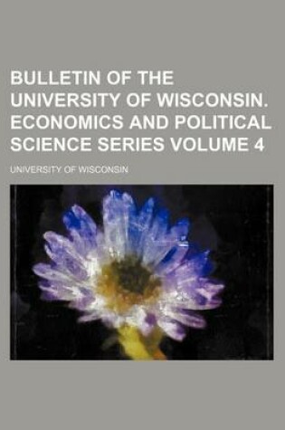 Cover of Bulletin of the University of Wisconsin. Economics and Political Science Series Volume 4