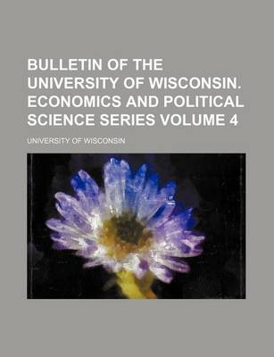 Book cover for Bulletin of the University of Wisconsin. Economics and Political Science Series Volume 4