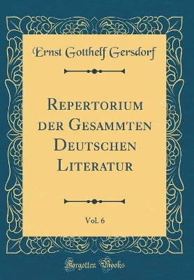 Book cover for Repertorium Der Gesammten Deutschen Literatur, Vol. 6 (Classic Reprint)