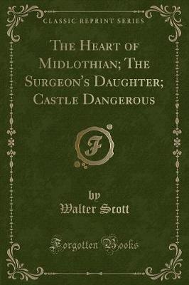 Book cover for The Heart of Midlothian; The Surgeon's Daughter; Castle Dangerous (Classic Reprint)