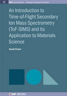 Book cover for An Introduction to Time-of-Flight Secondary Ion Mass Spectrometry (ToF-SIMS) and its Application to Materials Science