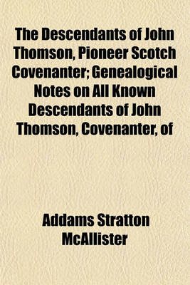 Book cover for The Descendants of John Thomson, Pioneer Scotch Covenanter; Genealogical Notes on All Known Descendants of John Thomson, Covenanter, of