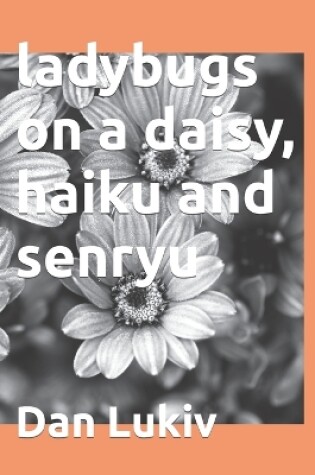 Cover of ladybugs on a daisy, haiku and senryu