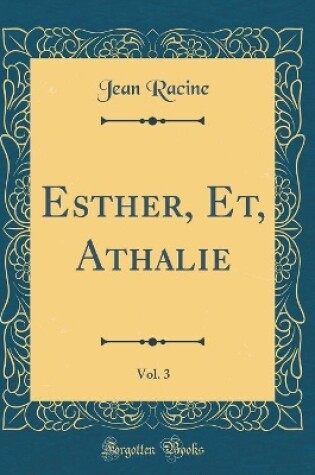 Cover of Esther, Et, Athalie, Vol. 3 (Classic Reprint)
