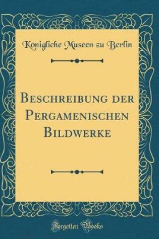 Cover of Beschreibung der Pergamenischen Bildwerke (Classic Reprint)