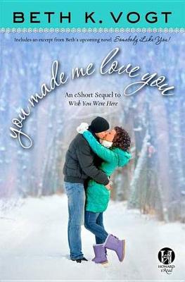 Book cover for You Made Me Love You: an eShort Sequel to Wish You Were Here