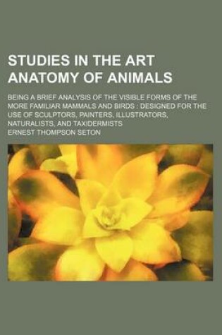 Cover of Studies in the Art Anatomy of Animals; Being a Brief Analysis of the Visible Forms of the More Familiar Mammals and Birds Designed for the Use of Sculptors, Painters, Illustrators, Naturalists, and Taxidermists
