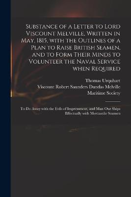 Book cover for Substance of a Letter to Lord Viscount Melville, Written in May, 1815, With the Outlines of a Plan to Raise British Seamen, and to Form Their Minds to Volunteer the Naval Service When Required