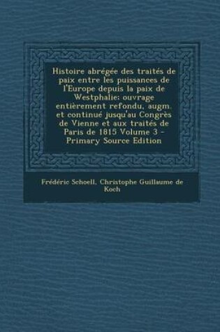 Cover of Histoire Abregee Des Traites de Paix Entre Les Puissances de l'Europe Depuis La Paix de Westphalie; Ouvrage Entierement Refondu, Augm. Et Continue Jus