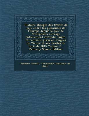 Book cover for Histoire Abregee Des Traites de Paix Entre Les Puissances de l'Europe Depuis La Paix de Westphalie; Ouvrage Entierement Refondu, Augm. Et Continue Jus