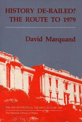 Book cover for Welsh Political Archive Lectures Series: History De-Railed? The Route to 1979