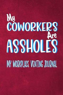 Book cover for My Coworkers Are Assholes - My Workplace Venting Journal