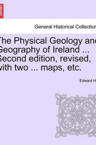 Cover of The Physical Geology and Geography of Ireland ... Second Edition, Revised, with Two ... Maps, Etc.