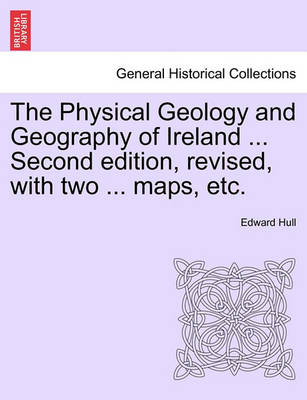 Book cover for The Physical Geology and Geography of Ireland ... Second Edition, Revised, with Two ... Maps, Etc.