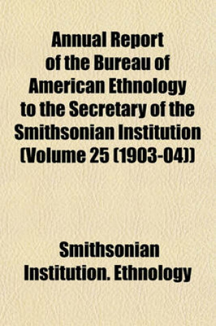 Cover of Annual Report of the Bureau of American Ethnology to the Secretary of the Smithsonian Institution (Volume 25 (1903-04))