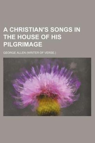 Cover of A Christian's Songs in the House of His Pilgrimage