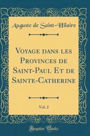 Cover of Voyage Dans Les Provinces de Saint-Paul Et de Sainte-Catherine, Vol. 2 (Classic Reprint)