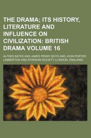 Cover of The Drama Volume 16; Its History, Literature and Influence on Civilization British Drama