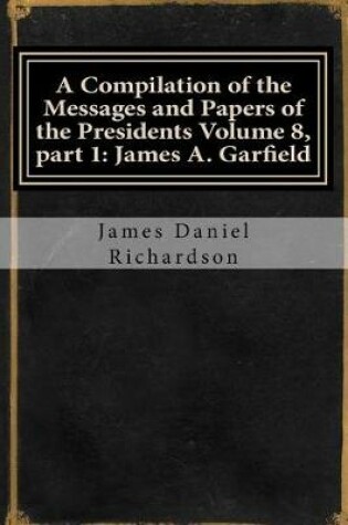 Cover of A Compilation of the Messages and Papers of the Presidents Volume 8, Part 1
