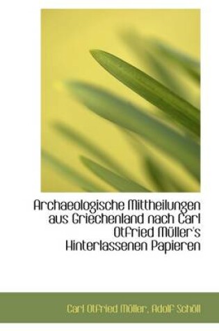 Cover of Archaeologische Mittheilungen Aus Griechenland Nach Carl Otfried M Ller's Hinterlassenen Papieren