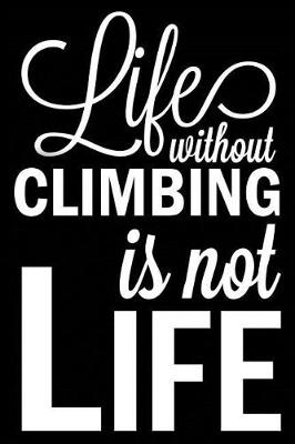 Book cover for Life Without Climbing Is Not Life