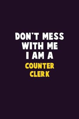 Book cover for Don't Mess With Me, I Am A Counter Clerk