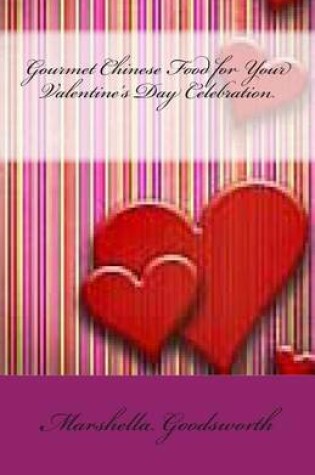 Cover of Gourmet Chinese Food for Your Valentine's Day Celebration