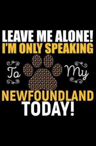 Cover of Leave Me Alone! I'm Only Speaking to My Newfoundland Today