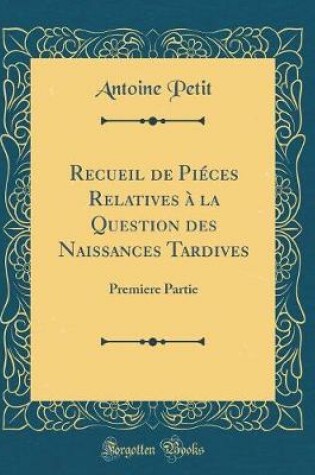 Cover of Recueil de Piéces Relatives À La Question Des Naissances Tardives