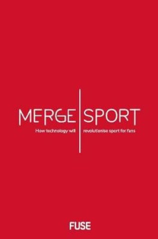 Cover of Merge Sport: How technology will revolutionise sport for fans