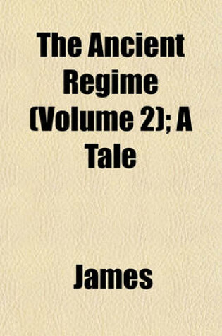 Cover of The Ancient Regime (Volume 2); A Tale