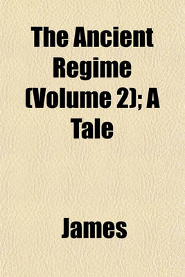 Book cover for The Ancient Regime (Volume 2); A Tale