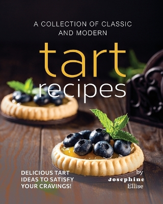 Book cover for A Collection of Classic and Modern Tart Recipes