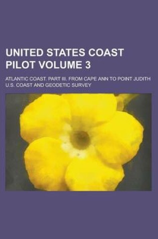 Cover of United States Coast Pilot; Atlantic Coast. Part III. from Cape Ann to Point Judith Volume 3