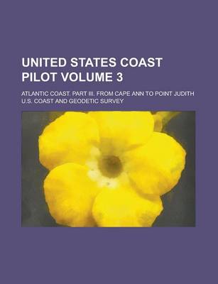 Book cover for United States Coast Pilot; Atlantic Coast. Part III. from Cape Ann to Point Judith Volume 3