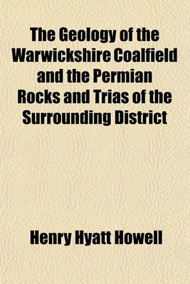 Book cover for The Geology of the Warwickshire Coalfield and the Permian Rocks and Trias of the Surrounding District