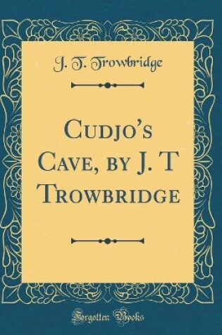 Cover of Cudjo's Cave, by J. T Trowbridge (Classic Reprint)