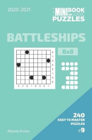 Cover of The Mini Book Of Logic Puzzles 2020-2021. Battleships 8x8 - 240 Easy To Master Puzzles. #9