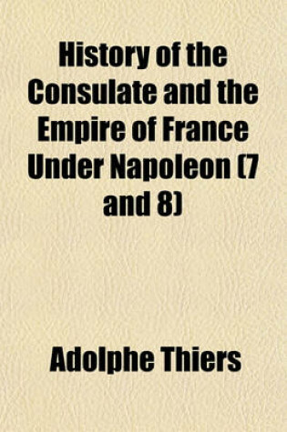 Cover of History of the Consulate and the Empire of France Under Napoleon (7 and 8)