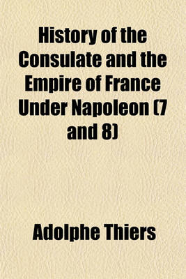 Book cover for History of the Consulate and the Empire of France Under Napoleon (7 and 8)